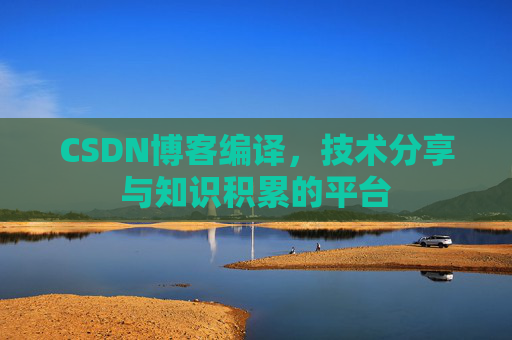 CSDN博客编译，技术分享与知识积累的平台