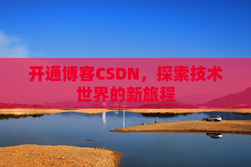 开通博客CSDN，探索技术世界的新旅程